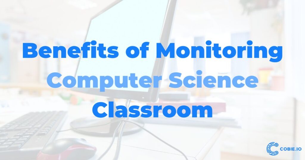 Benefits of Monitoring Computer Science Classroom - Cobie AI
