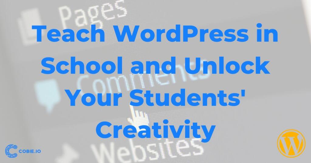 Teach WordPress in School and Unlock Your Students' Creativity and Problem-Solving Skills